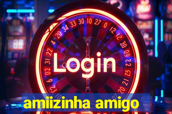 amiizinha amigo