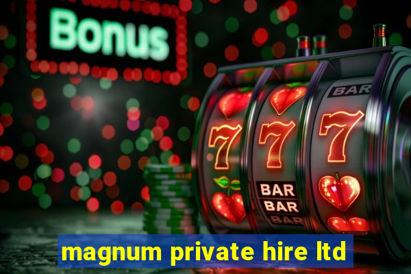 magnum private hire ltd