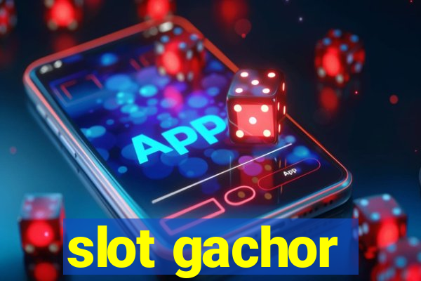 slot gachor