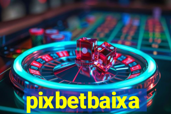 pixbetbaixa