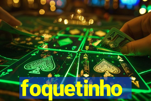 foquetinho