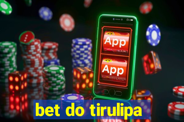 bet do tirulipa