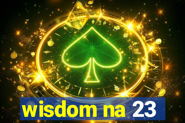 wisdom na 23