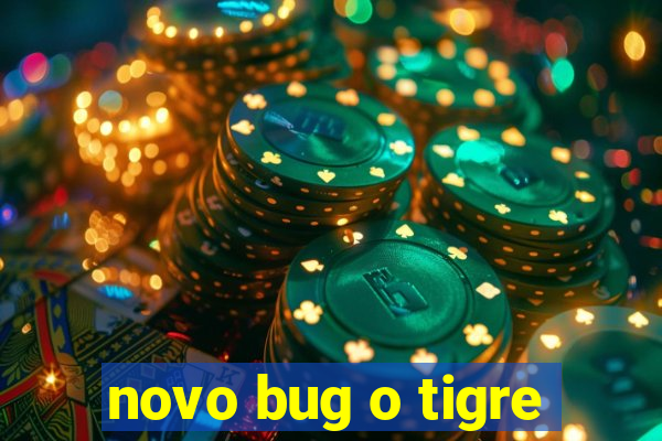 novo bug o tigre