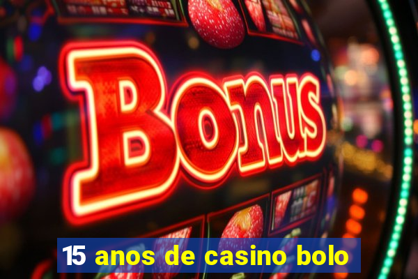 15 anos de casino bolo