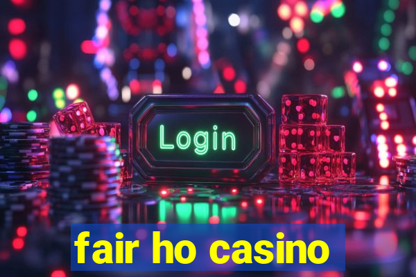 fair ho casino