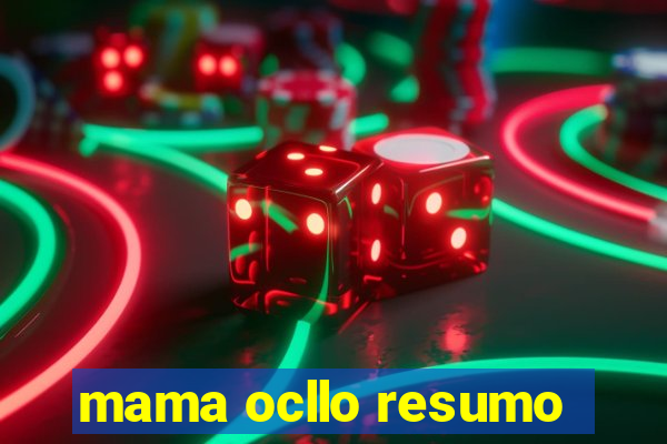 mama ocllo resumo