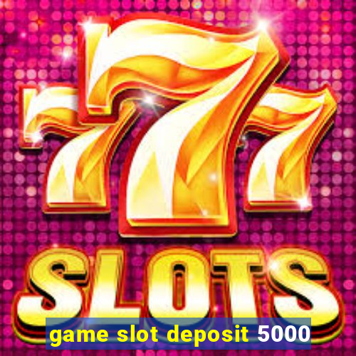 game slot deposit 5000