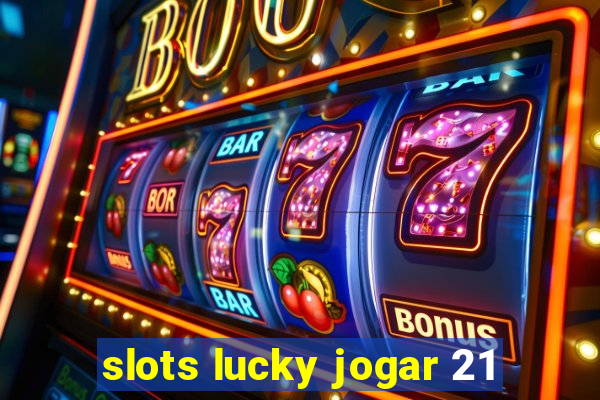 slots lucky jogar 21