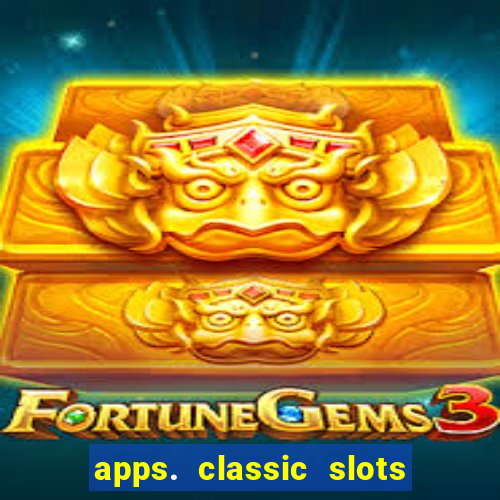 apps. classic slots - online game