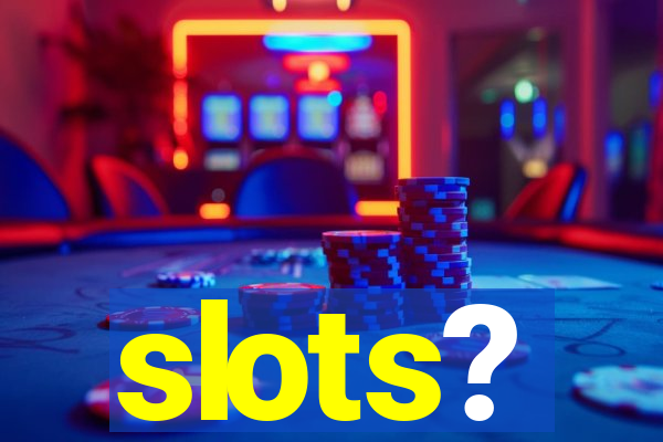 slots?