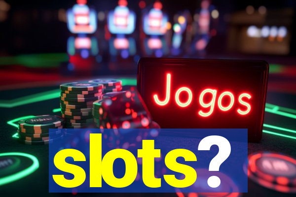 slots?