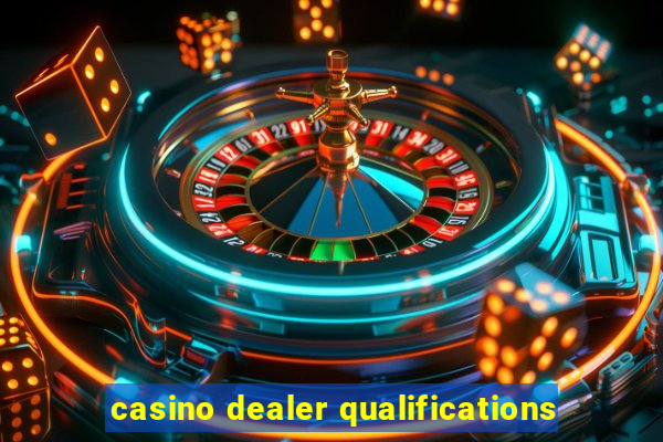 casino dealer qualifications