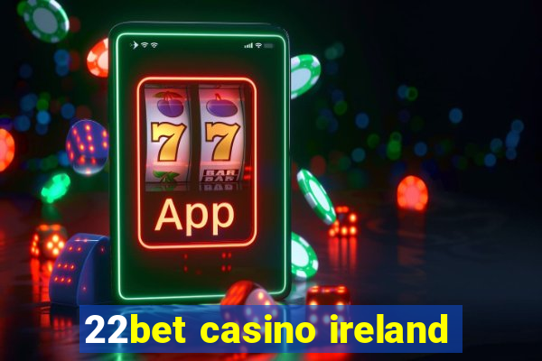 22bet casino ireland