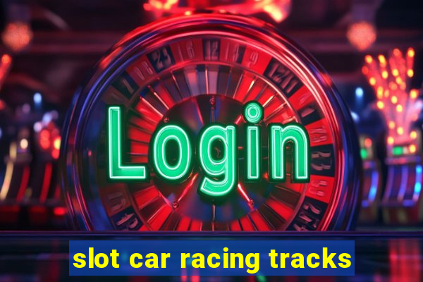 slot car racing tracks