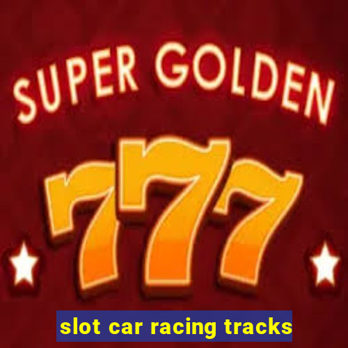 slot car racing tracks