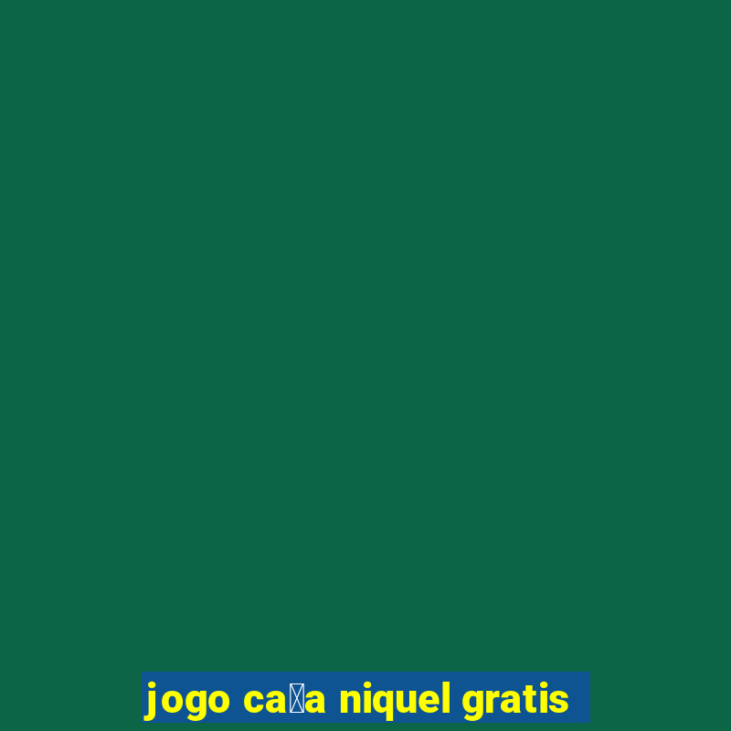 jogo ca莽a niquel gratis