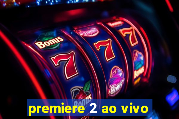 premiere 2 ao vivo