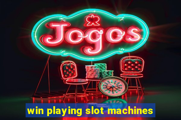 win playing slot machines