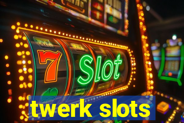 twerk slots