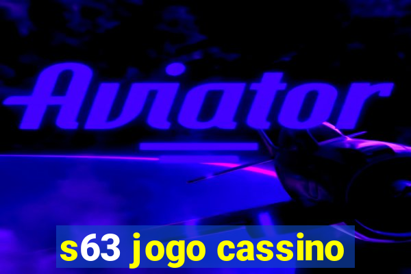 s63 jogo cassino