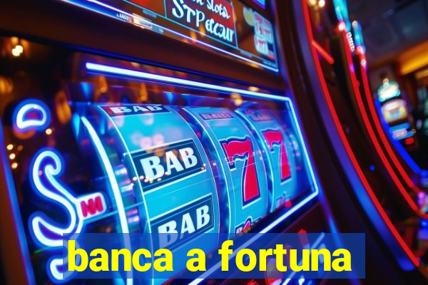 banca a fortuna