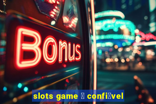 slots game 茅 confi谩vel