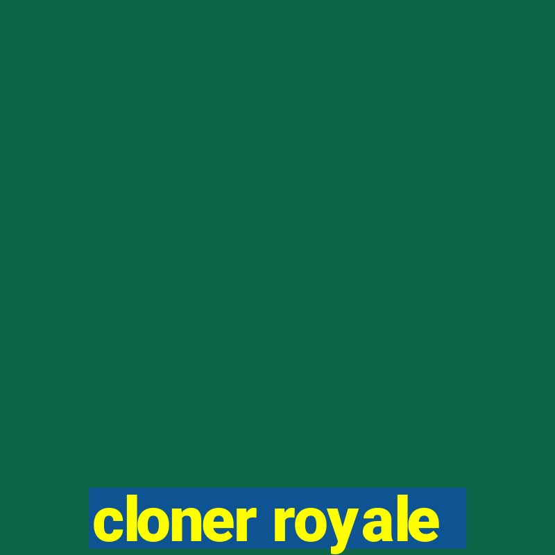 cloner royale