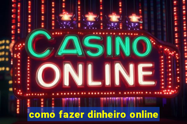 como fazer dinheiro online