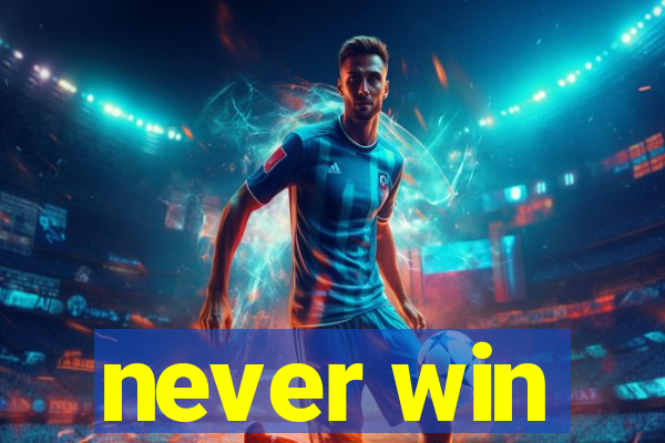 never win