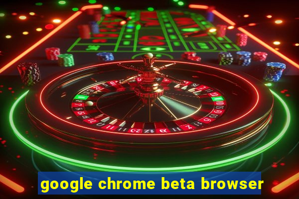 google chrome beta browser