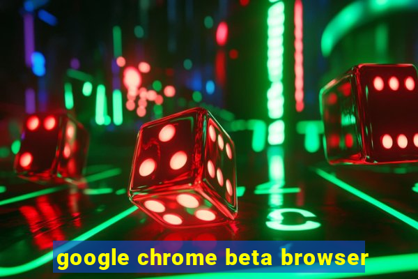 google chrome beta browser