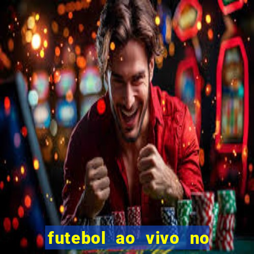 futebol ao vivo no celular futemax