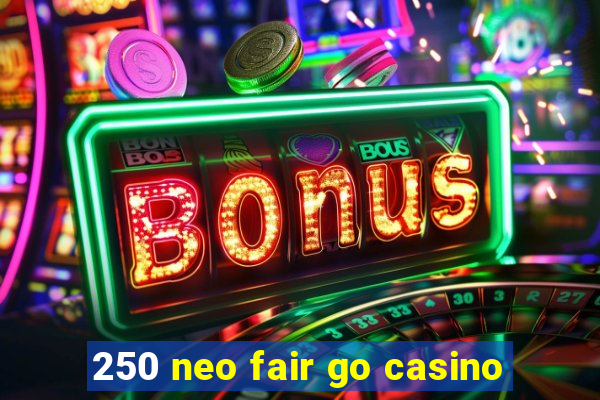 250 neo fair go casino