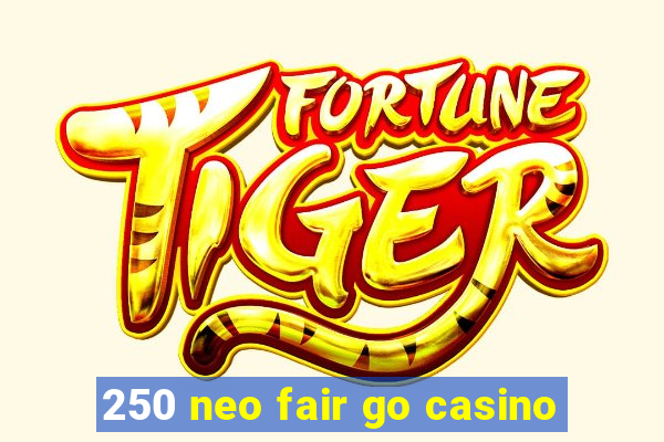 250 neo fair go casino