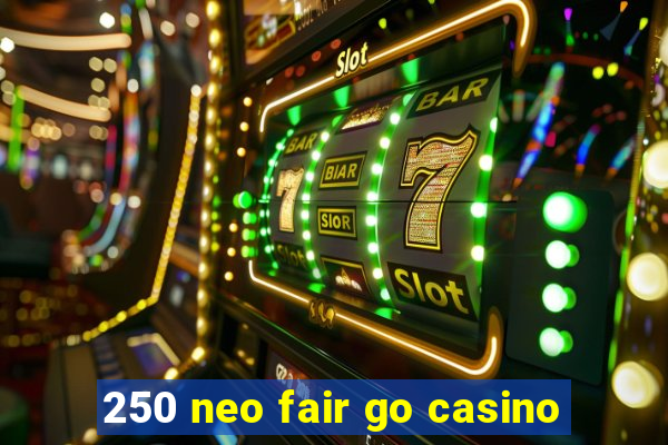 250 neo fair go casino