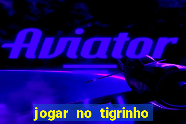 jogar no tigrinho é seguro