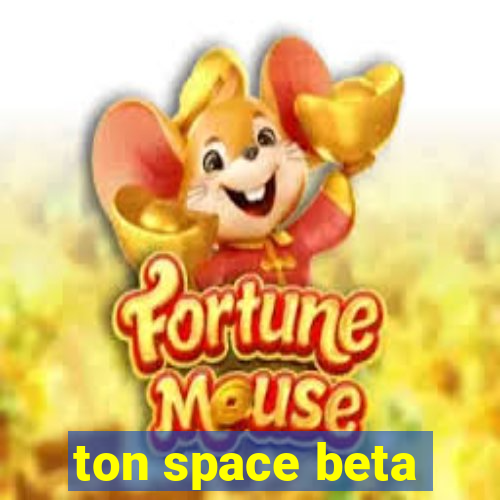 ton space beta