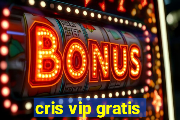 cris vip gratis