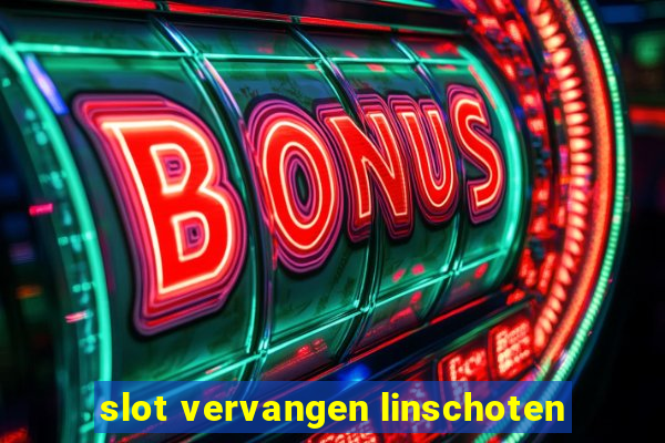 slot vervangen linschoten