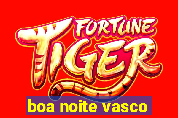 boa noite vasco