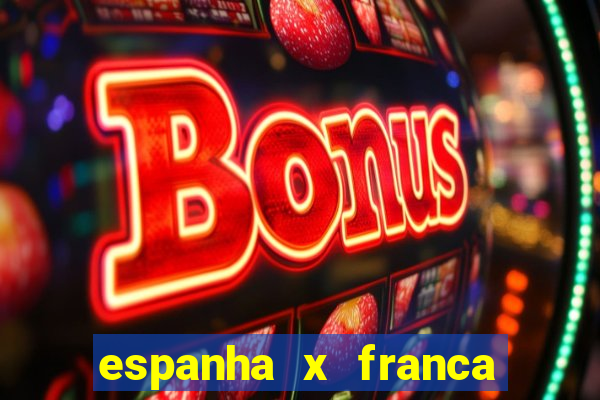 espanha x franca aonde assistir