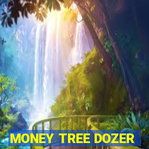 MONEY TREE DOZER