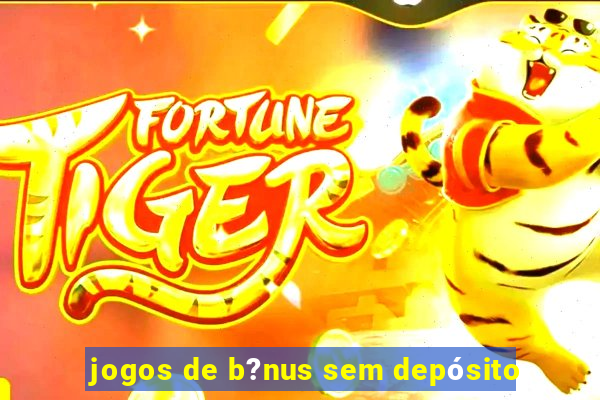 jogos de b?nus sem depósito