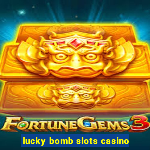 lucky bomb slots casino