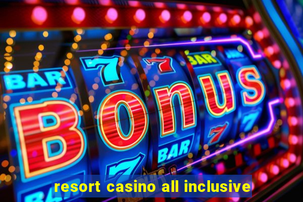 resort casino all inclusive