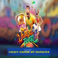 resort casino all inclusive