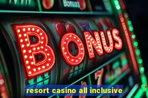 resort casino all inclusive