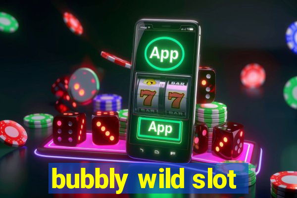 bubbly wild slot