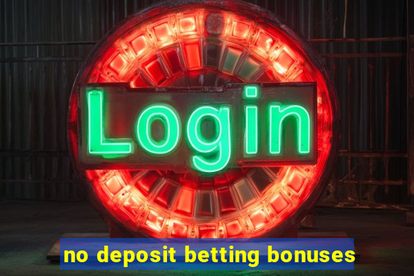 no deposit betting bonuses